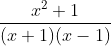\frac{x^2+1}{(x+1)(x-1)}